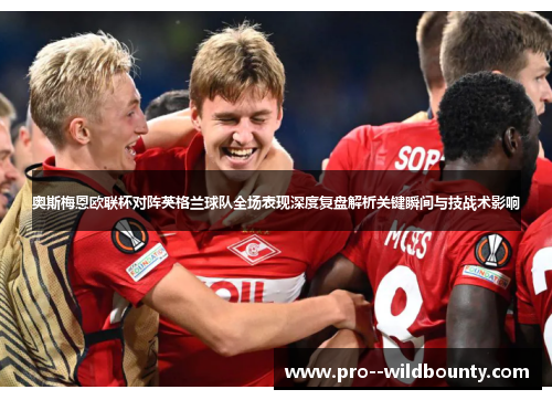 奥斯梅恩欧联杯对阵英格兰球队全场表现深度复盘解析关键瞬间与技战术影响