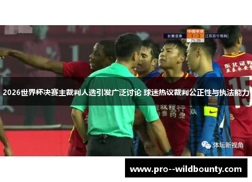 2026世界杯决赛主裁判人选引发广泛讨论 球迷热议裁判公正性与执法能力 2026世界杯决赛主裁判人选引发广泛讨论 球迷热议裁判公正性与执法能力