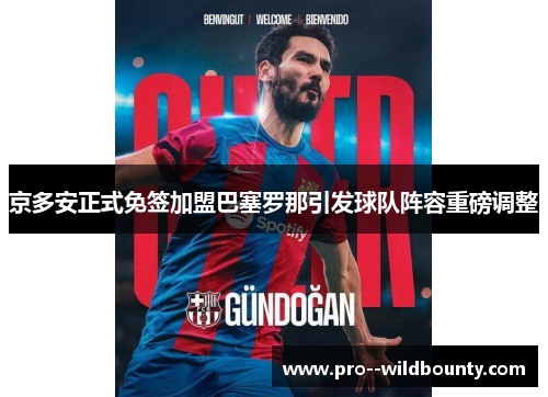 京多安正式免签加盟巴塞罗那引发球队阵容重磅调整 京多安正式免签加盟巴塞罗那引发球队阵容重磅调整