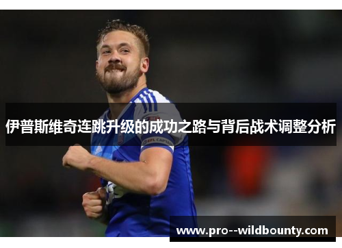伊普斯维奇连跳升级的成功之路与背后战术调整分析 伊普斯维奇连跳升级的成功之路与背后战术调整分析