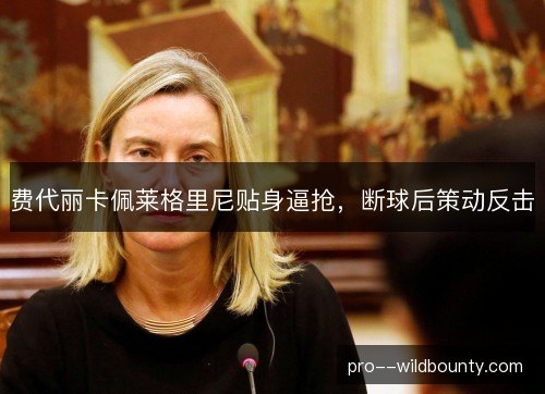费代丽卡佩莱格里尼贴身逼抢,断球后策动反击 费代丽卡佩莱格里尼贴身逼抢,断球后策动反击