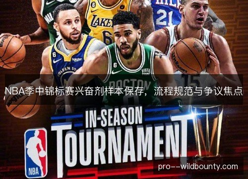 NBA季中锦标赛兴奋剂样本保存,流程规范与争议焦点 NBA季中锦标赛兴奋剂样本保存,流程规范与争议焦点